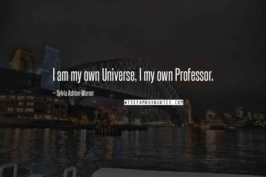 Sylvia Ashton-Warner Quotes: I am my own Universe, I my own Professor.