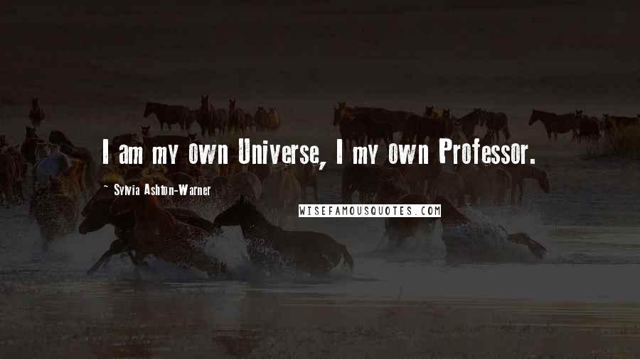 Sylvia Ashton-Warner Quotes: I am my own Universe, I my own Professor.