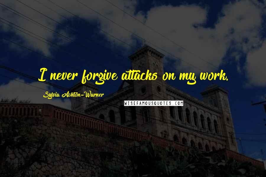 Sylvia Ashton-Warner Quotes: I never forgive attacks on my work.