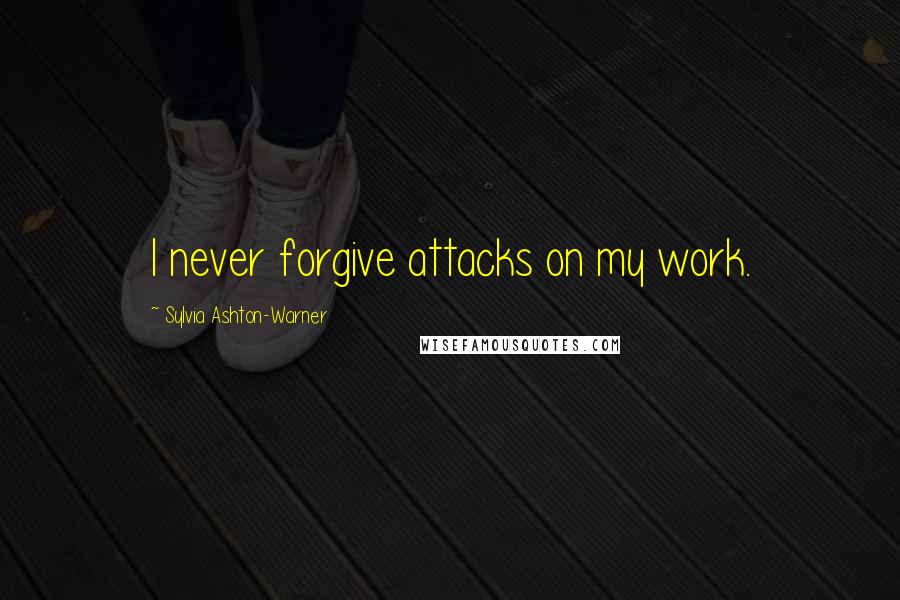 Sylvia Ashton-Warner Quotes: I never forgive attacks on my work.
