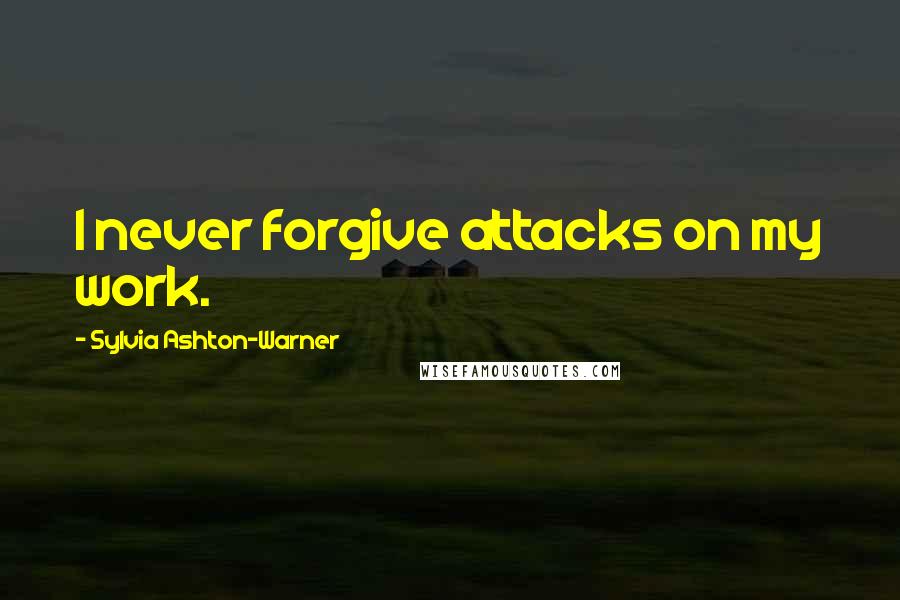 Sylvia Ashton-Warner Quotes: I never forgive attacks on my work.