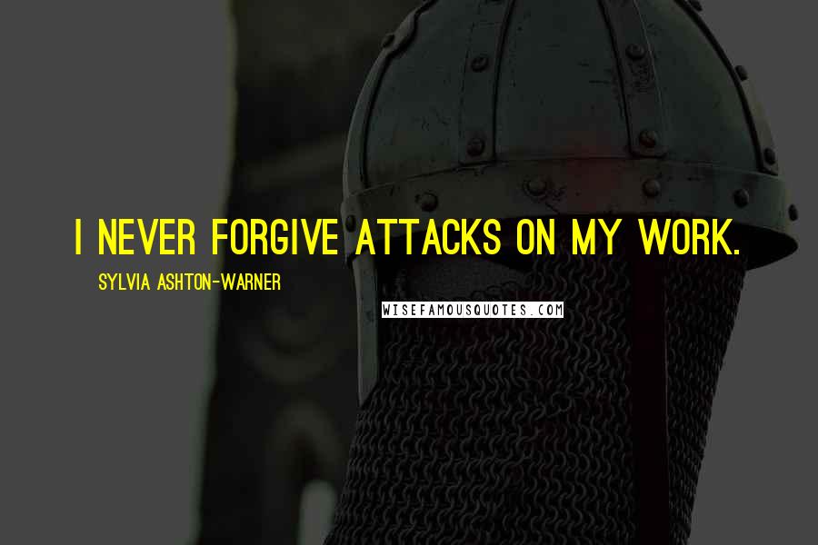 Sylvia Ashton-Warner Quotes: I never forgive attacks on my work.