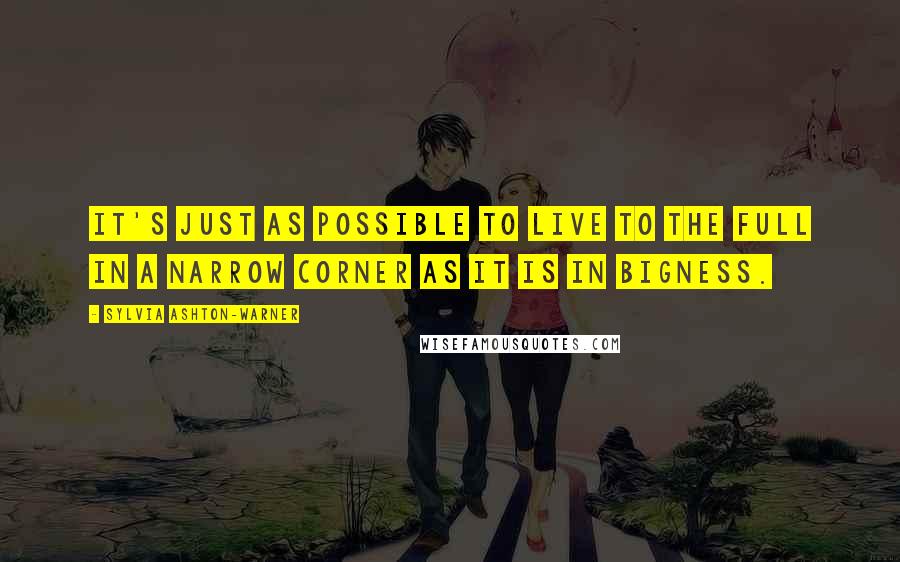 Sylvia Ashton-Warner Quotes: It's just as possible to live to the full in a narrow corner as it is in bigness.