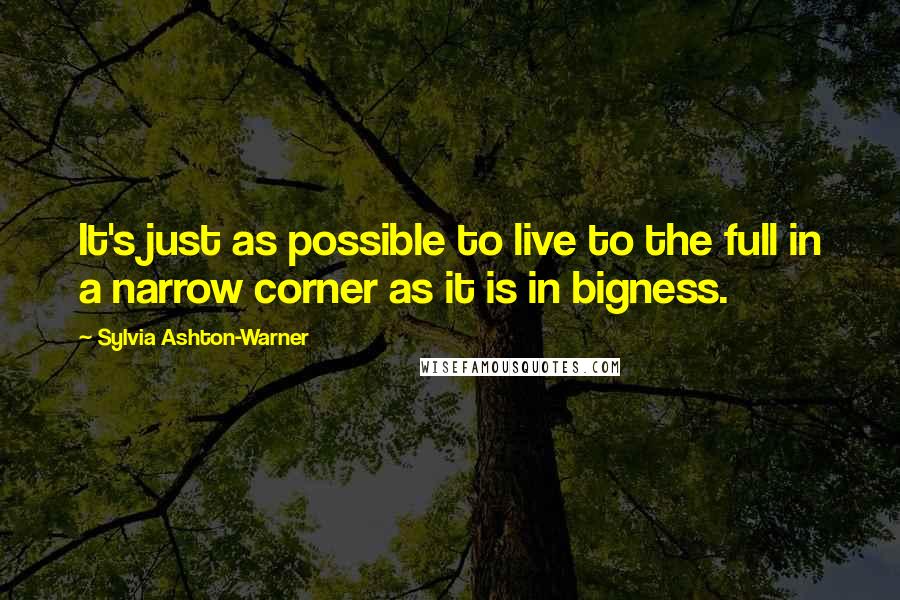 Sylvia Ashton-Warner Quotes: It's just as possible to live to the full in a narrow corner as it is in bigness.