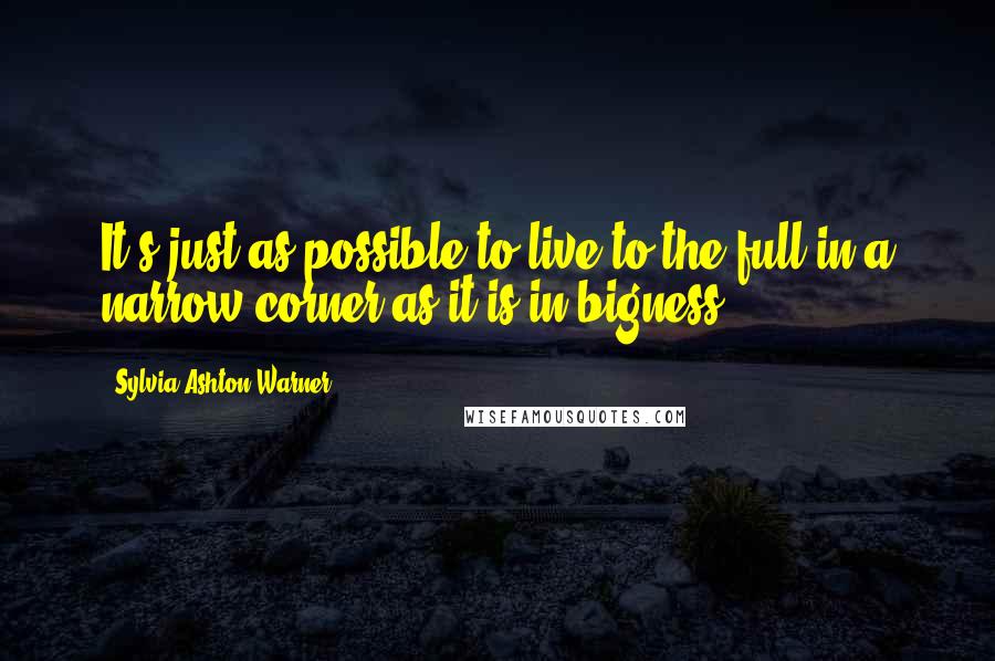 Sylvia Ashton-Warner Quotes: It's just as possible to live to the full in a narrow corner as it is in bigness.