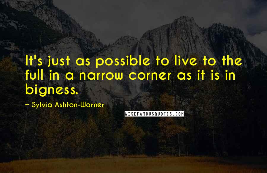 Sylvia Ashton-Warner Quotes: It's just as possible to live to the full in a narrow corner as it is in bigness.
