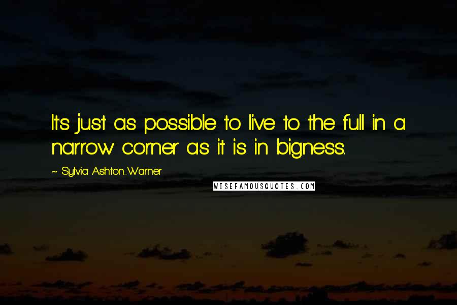 Sylvia Ashton-Warner Quotes: It's just as possible to live to the full in a narrow corner as it is in bigness.