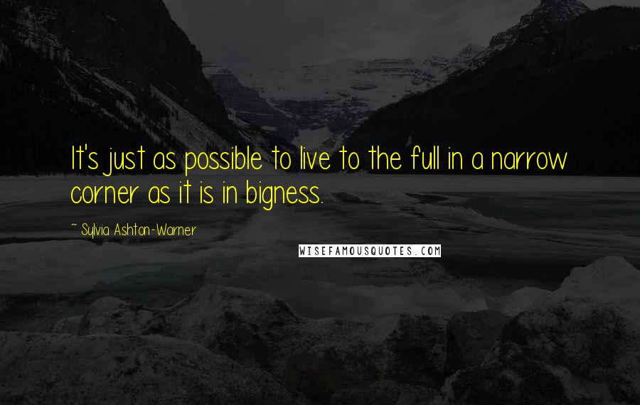 Sylvia Ashton-Warner Quotes: It's just as possible to live to the full in a narrow corner as it is in bigness.
