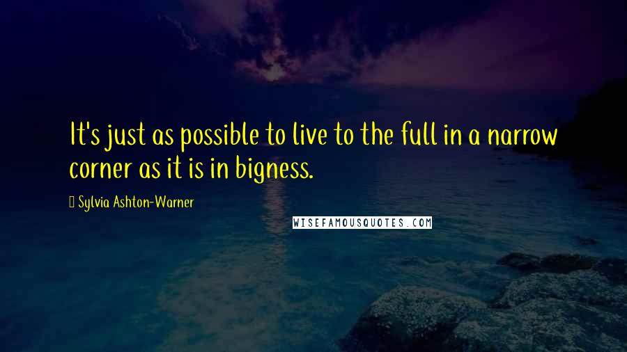 Sylvia Ashton-Warner Quotes: It's just as possible to live to the full in a narrow corner as it is in bigness.