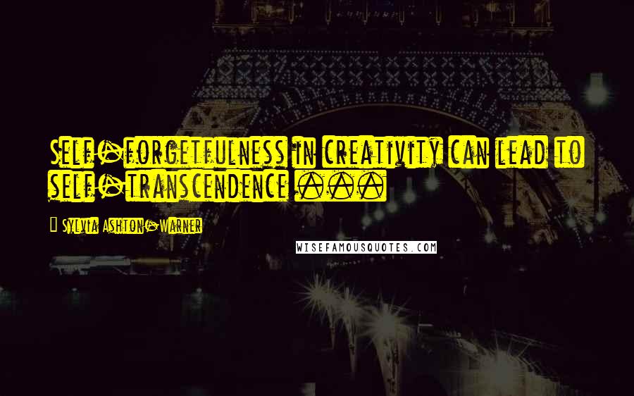 Sylvia Ashton-Warner Quotes: Self-forgetfulness in creativity can lead to self-transcendence ...