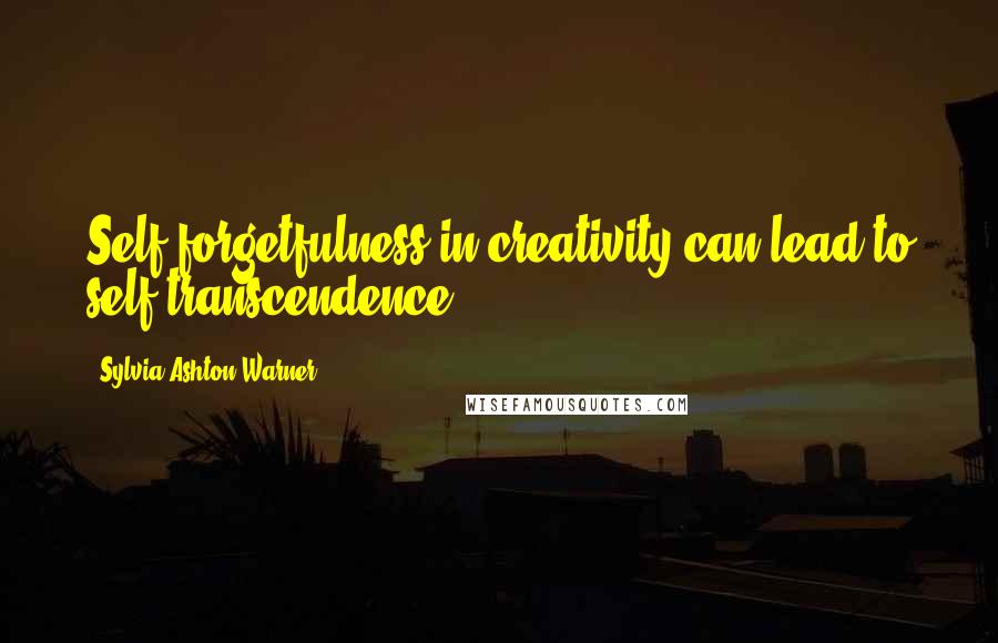 Sylvia Ashton-Warner Quotes: Self-forgetfulness in creativity can lead to self-transcendence ...