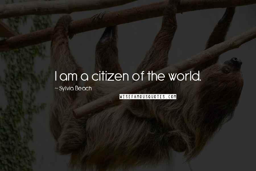 Sylvia Beach Quotes: I am a citizen of the world.