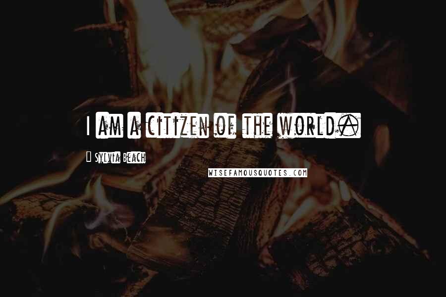 Sylvia Beach Quotes: I am a citizen of the world.