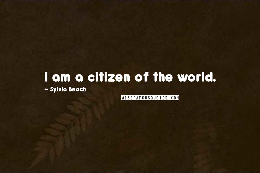 Sylvia Beach Quotes: I am a citizen of the world.