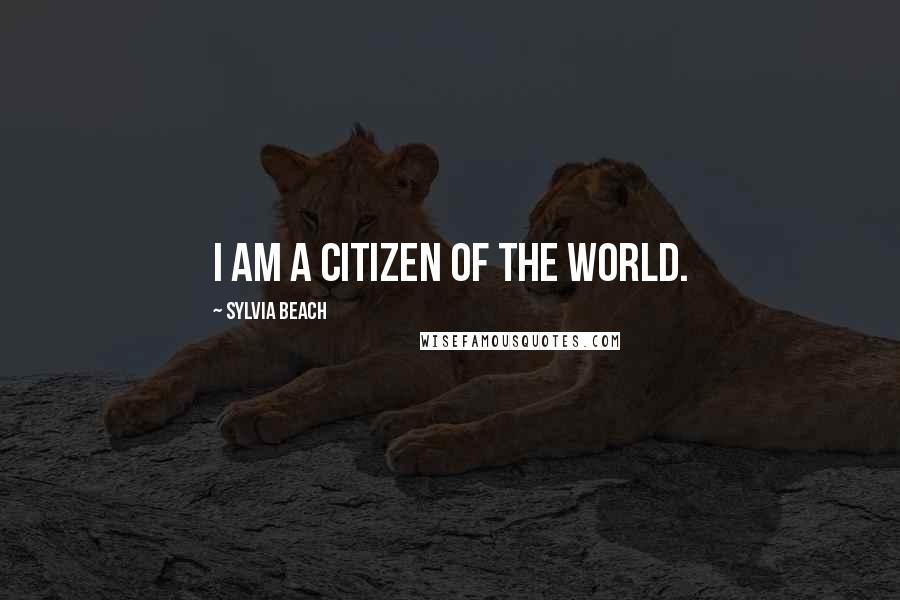 Sylvia Beach Quotes: I am a citizen of the world.