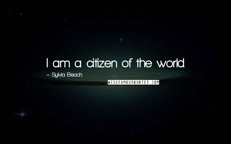 Sylvia Beach Quotes: I am a citizen of the world.