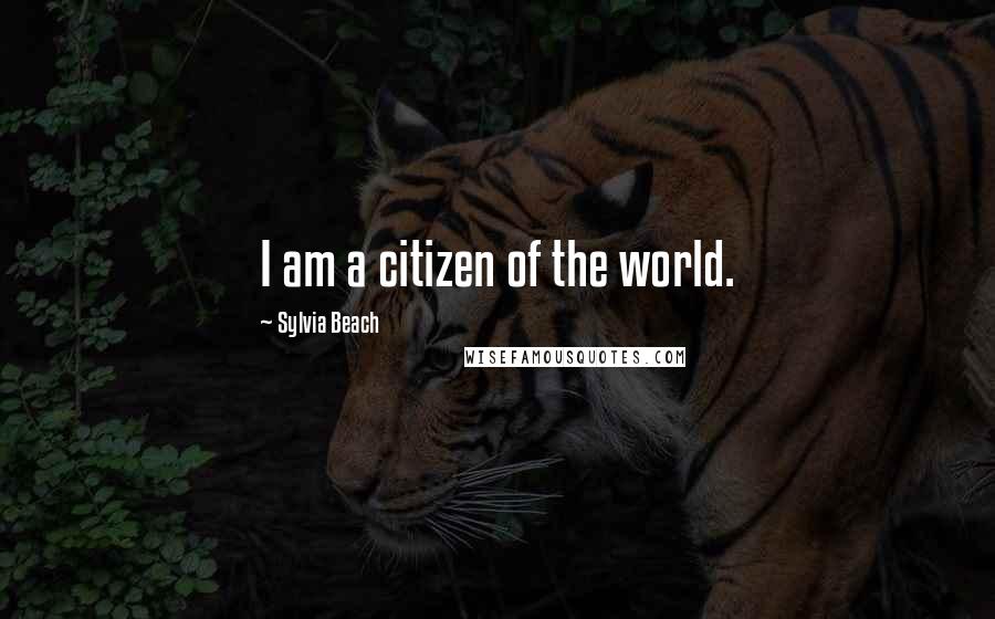 Sylvia Beach Quotes: I am a citizen of the world.