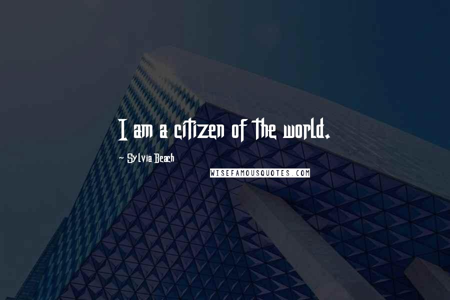 Sylvia Beach Quotes: I am a citizen of the world.