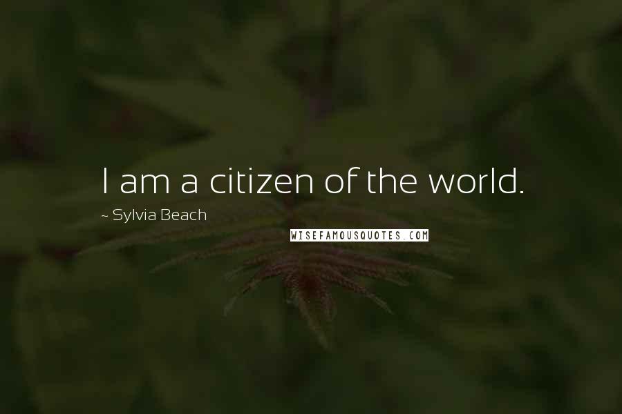 Sylvia Beach Quotes: I am a citizen of the world.