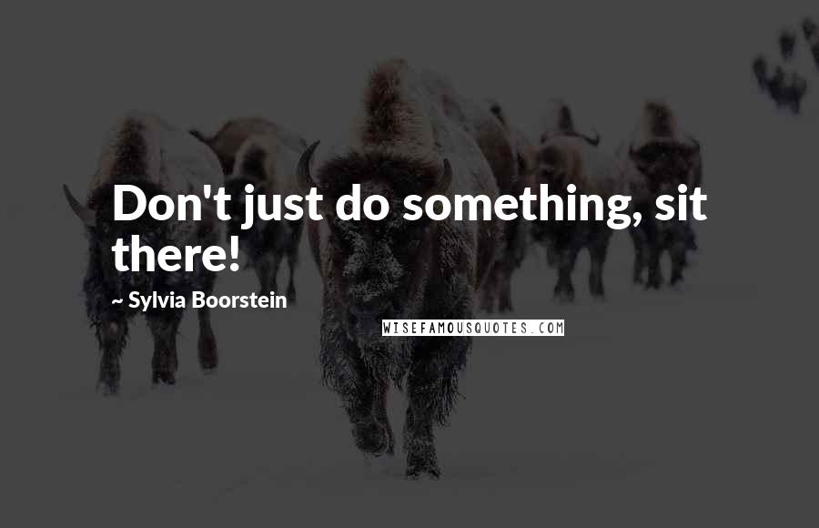 Sylvia Boorstein Quotes: Don't just do something, sit there!