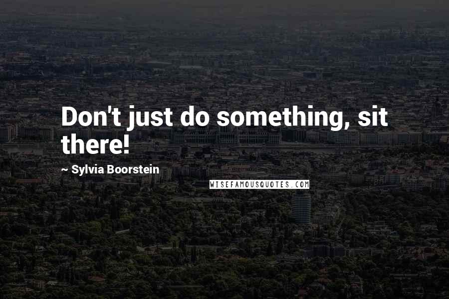 Sylvia Boorstein Quotes: Don't just do something, sit there!