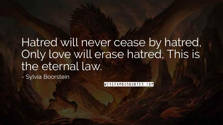 Sylvia Boorstein Quotes: Hatred will never cease by hatred, Only love will erase hatred, This is the eternal law.