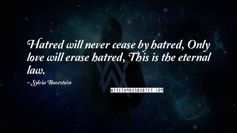 Sylvia Boorstein Quotes: Hatred will never cease by hatred, Only love will erase hatred, This is the eternal law.