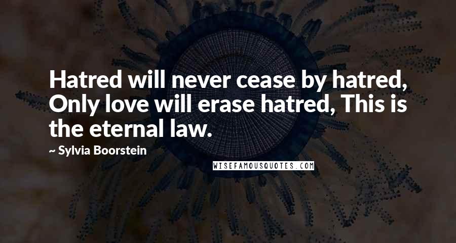 Sylvia Boorstein Quotes: Hatred will never cease by hatred, Only love will erase hatred, This is the eternal law.