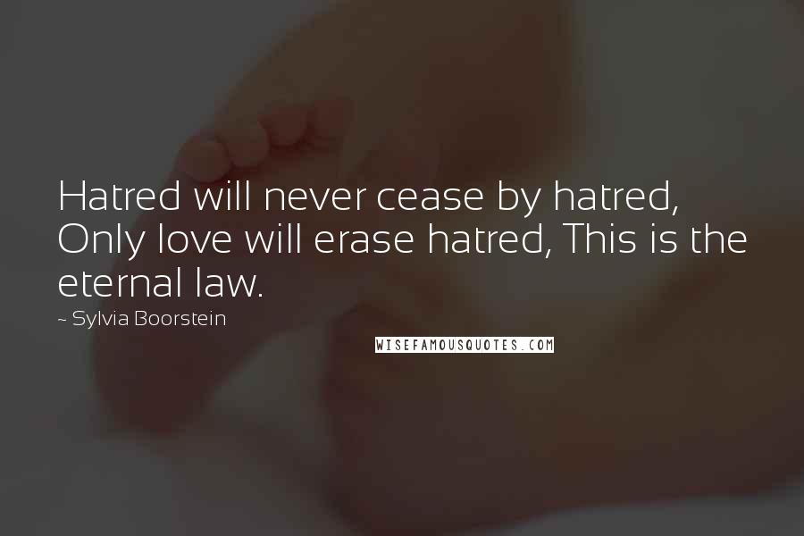 Sylvia Boorstein Quotes: Hatred will never cease by hatred, Only love will erase hatred, This is the eternal law.