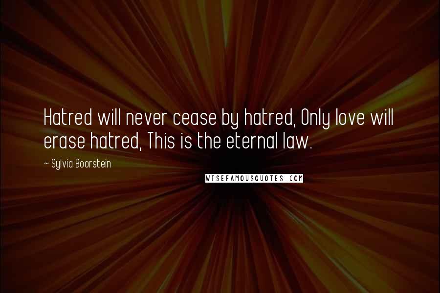 Sylvia Boorstein Quotes: Hatred will never cease by hatred, Only love will erase hatred, This is the eternal law.