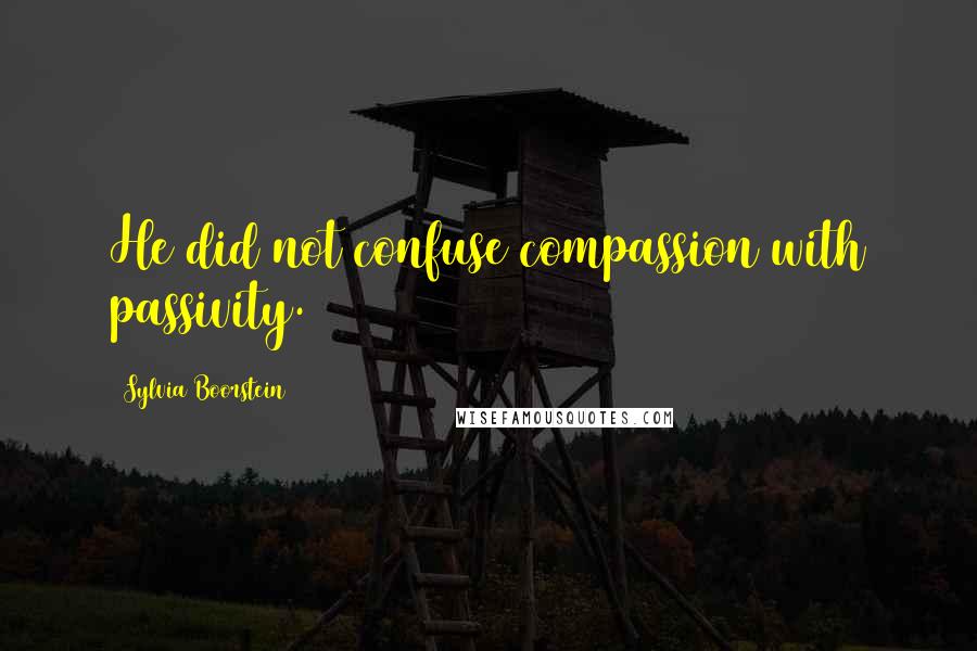 Sylvia Boorstein Quotes: He did not confuse compassion with passivity.