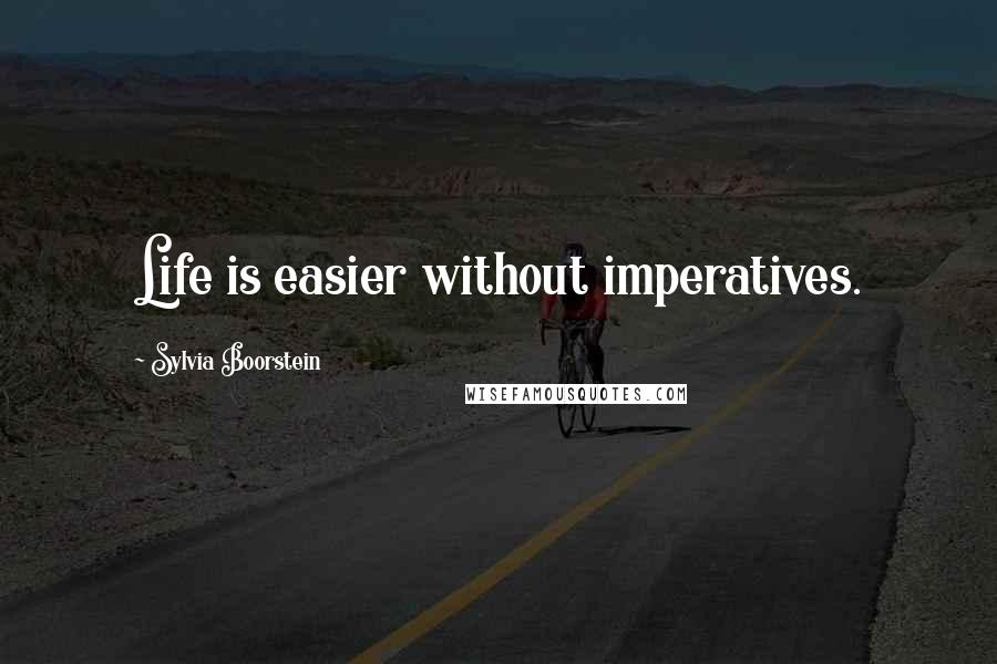 Sylvia Boorstein Quotes: Life is easier without imperatives.