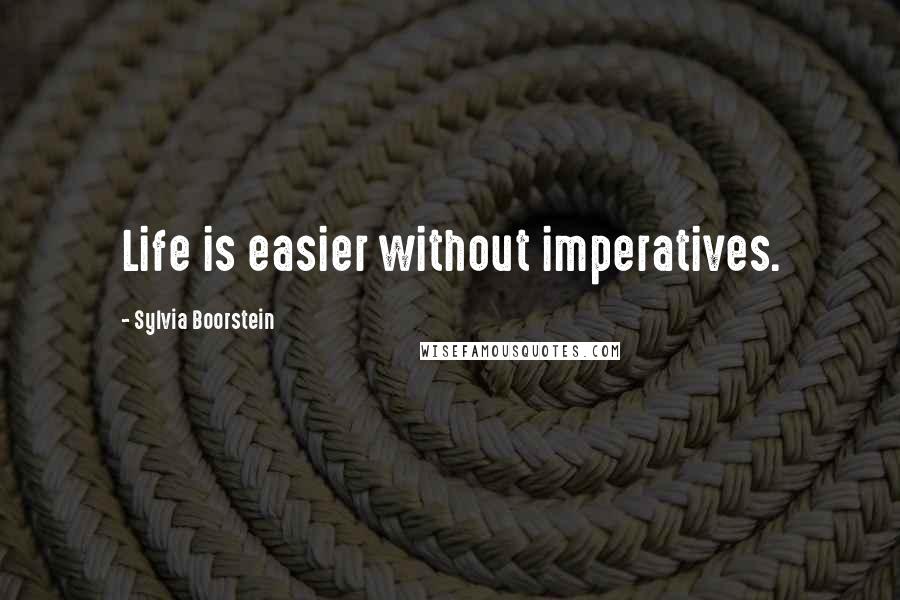 Sylvia Boorstein Quotes: Life is easier without imperatives.