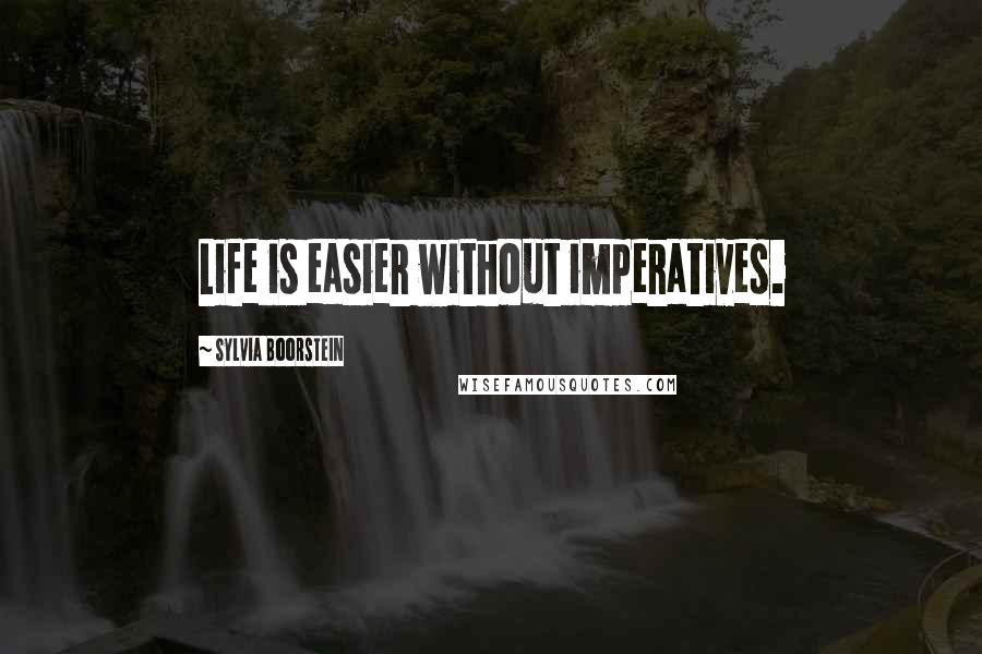 Sylvia Boorstein Quotes: Life is easier without imperatives.