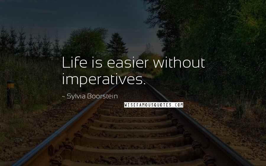 Sylvia Boorstein Quotes: Life is easier without imperatives.