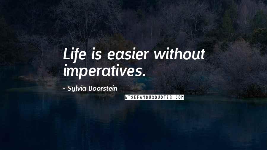 Sylvia Boorstein Quotes: Life is easier without imperatives.