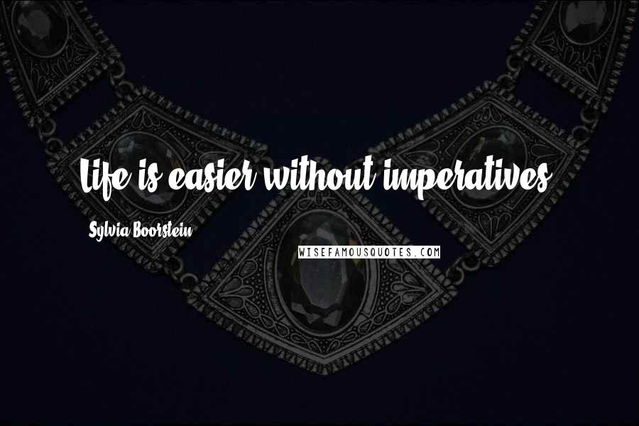 Sylvia Boorstein Quotes: Life is easier without imperatives.