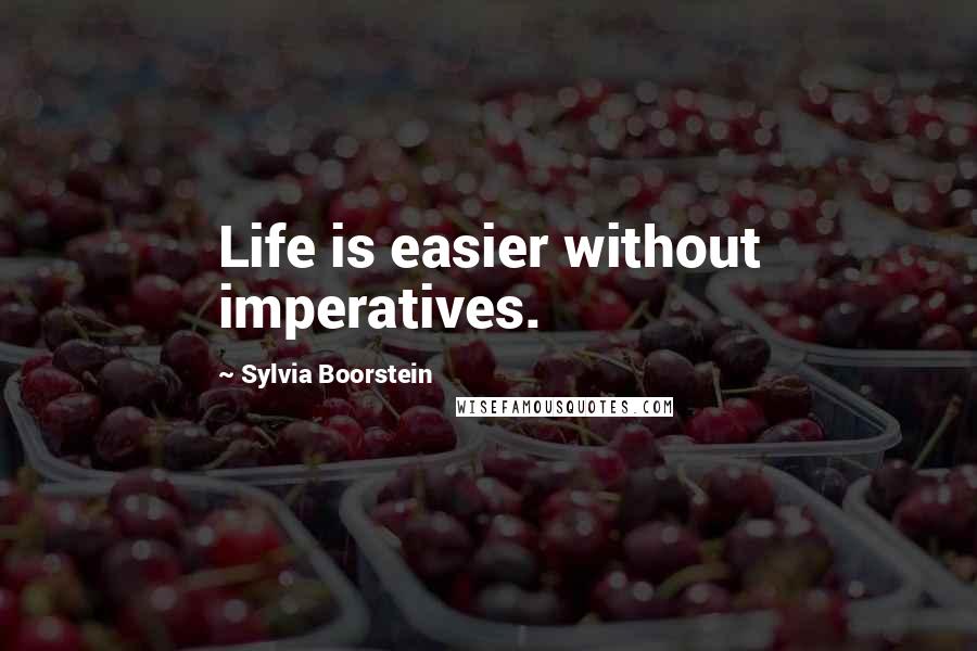 Sylvia Boorstein Quotes: Life is easier without imperatives.