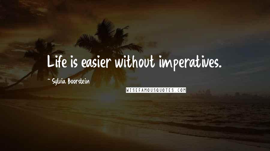 Sylvia Boorstein Quotes: Life is easier without imperatives.