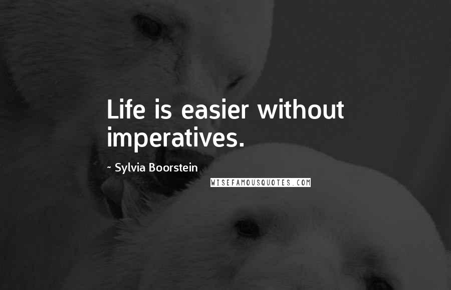 Sylvia Boorstein Quotes: Life is easier without imperatives.