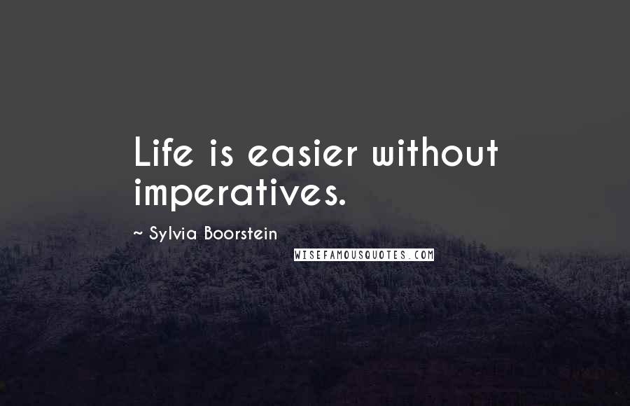 Sylvia Boorstein Quotes: Life is easier without imperatives.