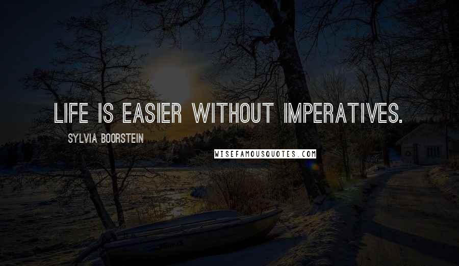 Sylvia Boorstein Quotes: Life is easier without imperatives.