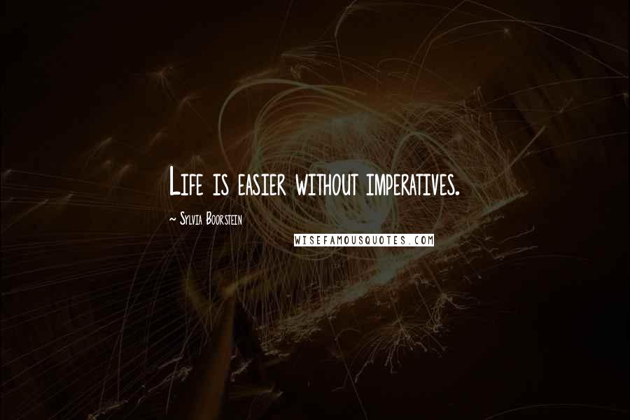 Sylvia Boorstein Quotes: Life is easier without imperatives.
