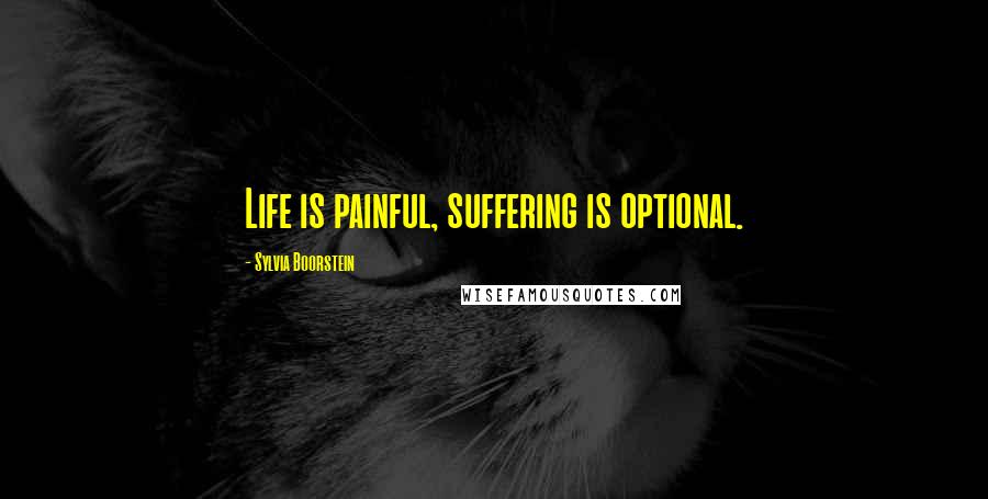 Sylvia Boorstein Quotes: Life is painful, suffering is optional.