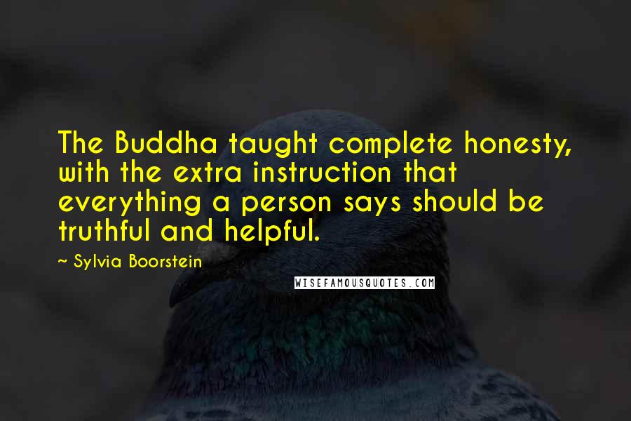 Sylvia Boorstein Quotes: The Buddha taught complete honesty, with the extra instruction that everything a person says should be truthful and helpful.