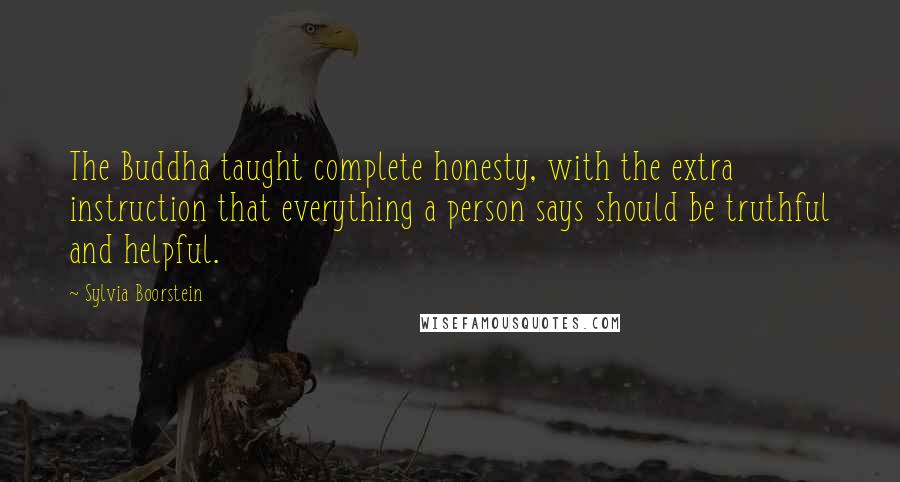 Sylvia Boorstein Quotes: The Buddha taught complete honesty, with the extra instruction that everything a person says should be truthful and helpful.