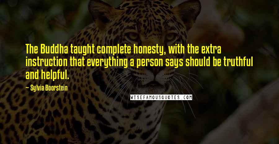 Sylvia Boorstein Quotes: The Buddha taught complete honesty, with the extra instruction that everything a person says should be truthful and helpful.