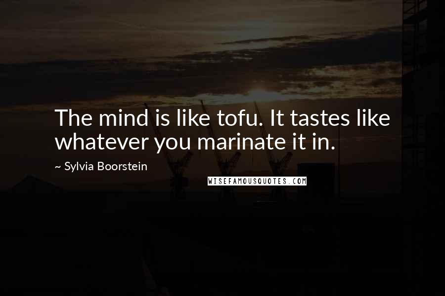 Sylvia Boorstein Quotes: The mind is like tofu. It tastes like whatever you marinate it in.