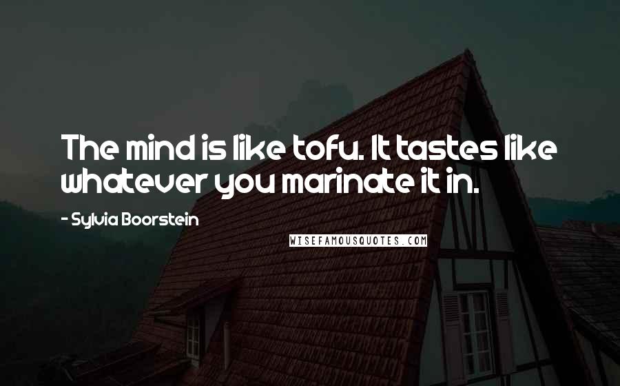 Sylvia Boorstein Quotes: The mind is like tofu. It tastes like whatever you marinate it in.