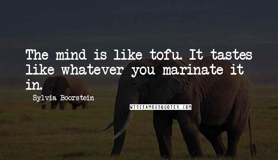 Sylvia Boorstein Quotes: The mind is like tofu. It tastes like whatever you marinate it in.